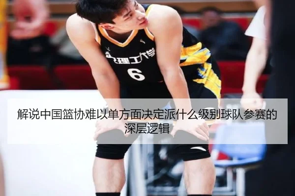 解说中国篮协难以单方面决定派什么级别球队参赛的深层逻辑